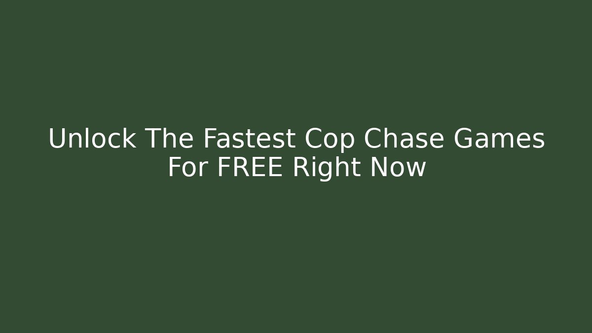 Unlock The Fastest Cop Chase Games For FREE Right Now
