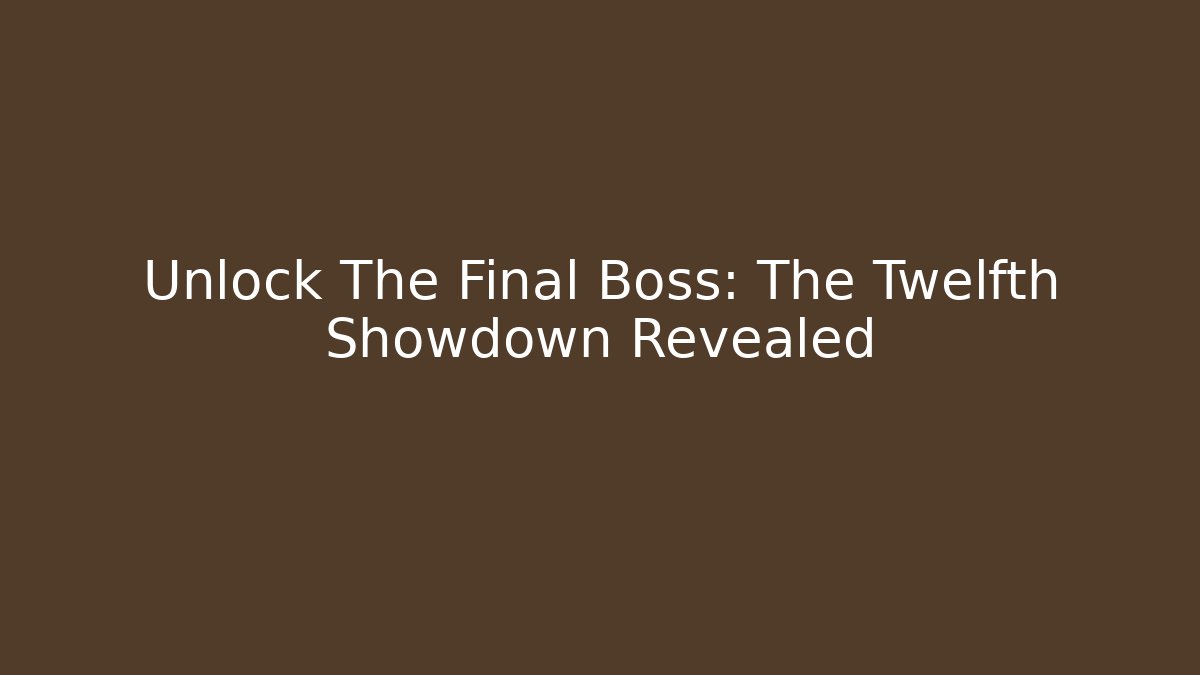 Unlock The Final Boss: The Twelfth Showdown Revealed