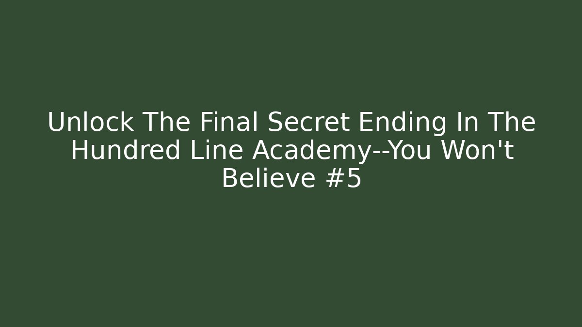 Unlock The Final Secret Ending In The Hundred Line Academy—You Won’t Believe #5
