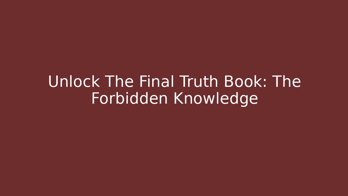 Unlock The Final Truth Book: The Forbidden Knowledge
