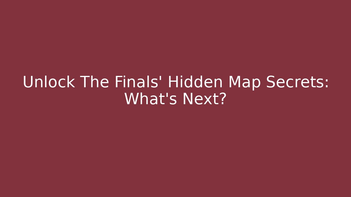 Unlock The Finals' Hidden Map Secrets: What's Next? - Create More Assets