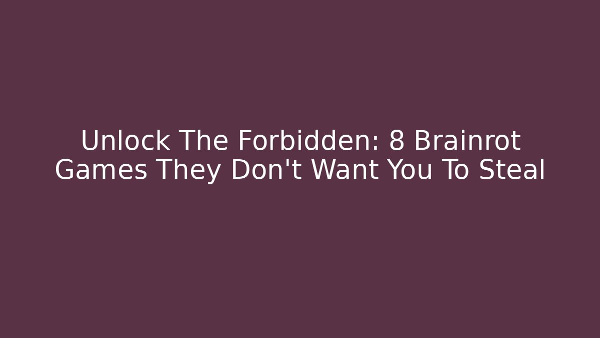 Unlock The Forbidden: 8 Brainrot Games They Don't Want You To Steal