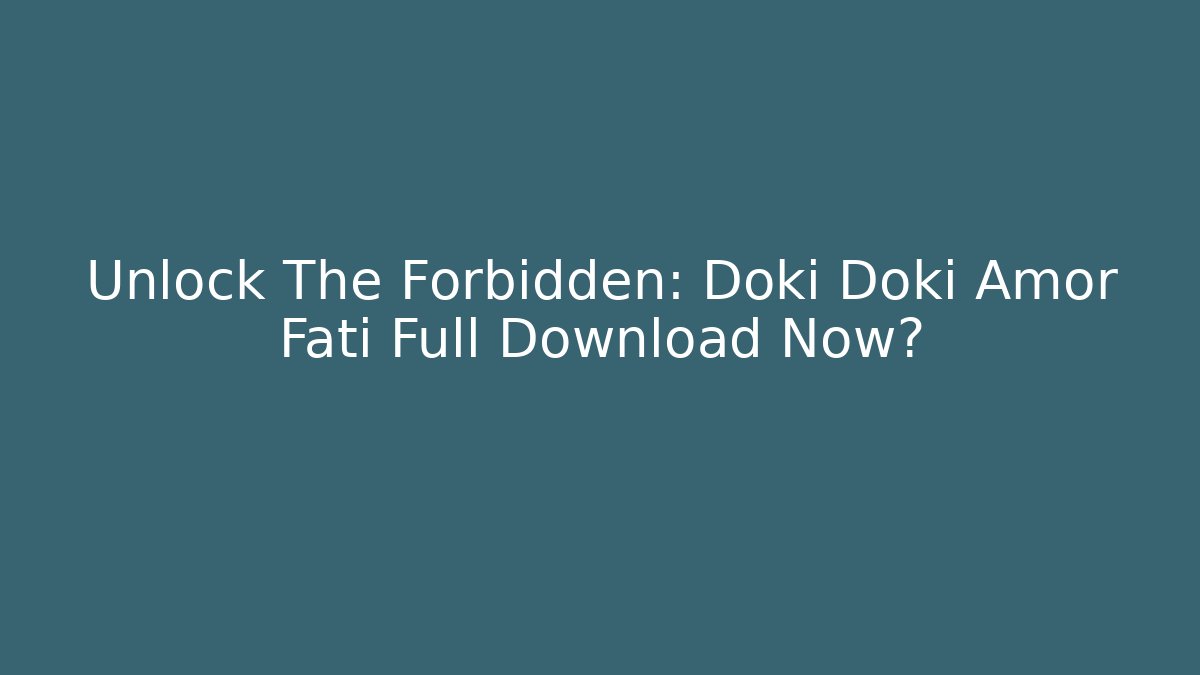 Unlock The Forbidden: Doki Doki Amor Fati Full Download Now?