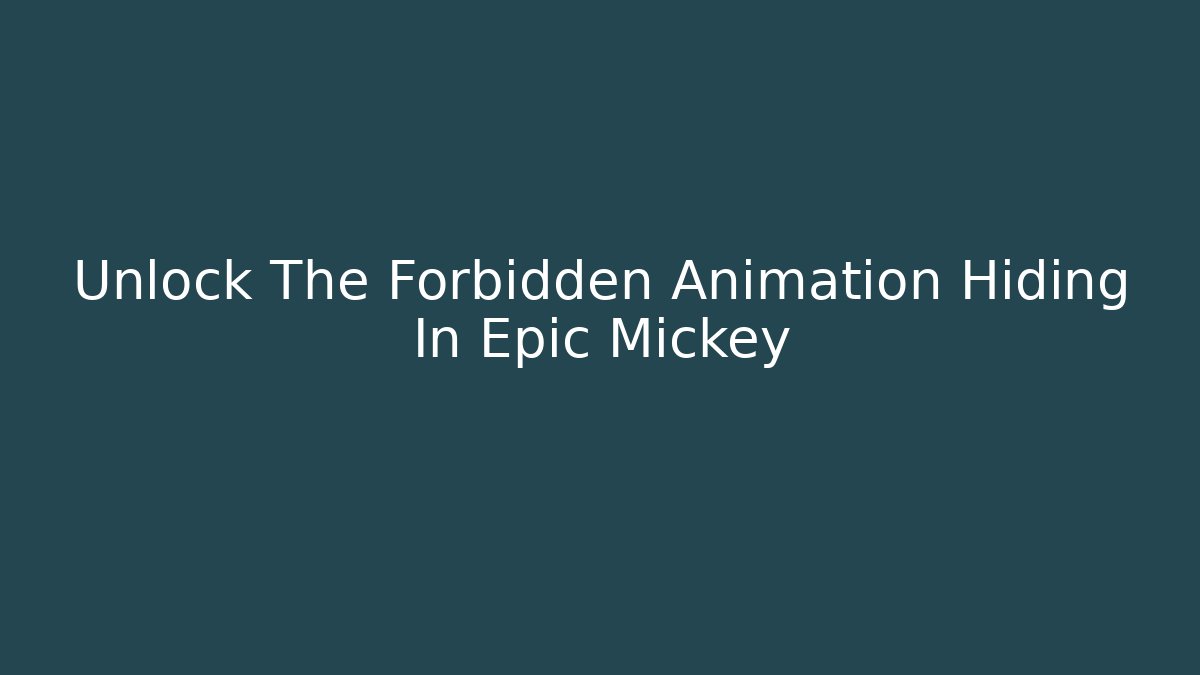 Unlock The Forbidden Animation Hiding In Epic Mickey