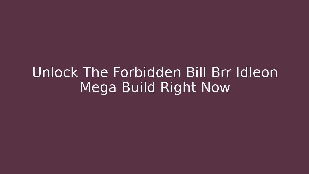 Unlock The Forbidden Bill Brr Idleon Mega Build Right Now