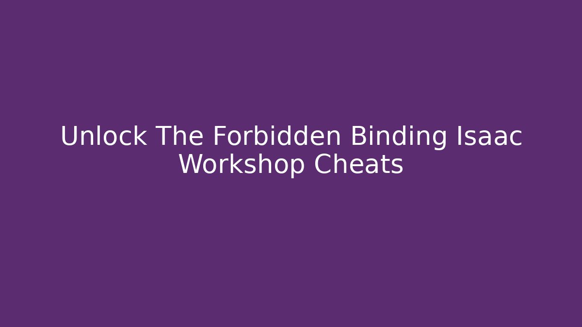 Unlock The Forbidden Binding Isaac Workshop Cheats