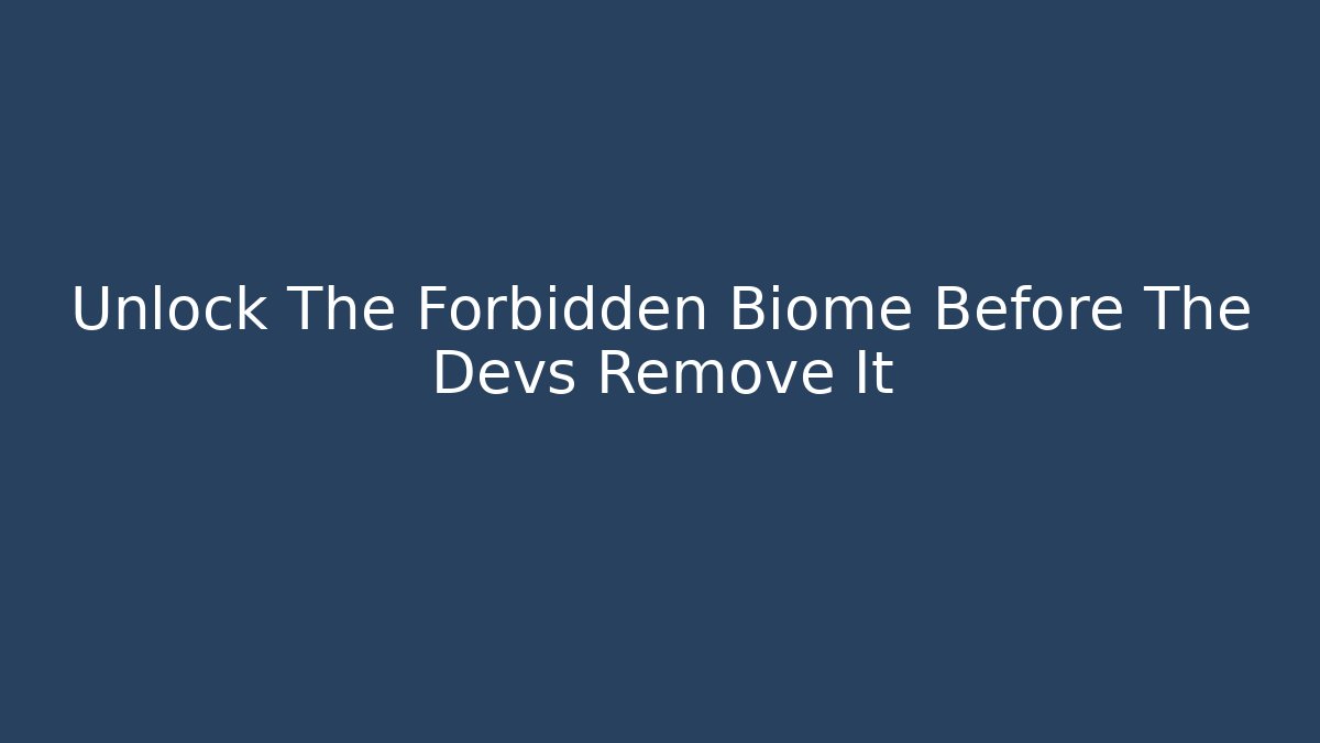 Unlock The Forbidden Biome Before The Devs Remove It