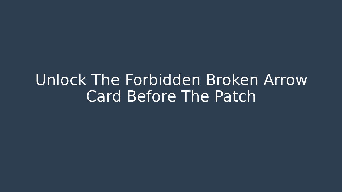 Unlock The Forbidden Broken Arrow Card Before The Patch - Create More Assets