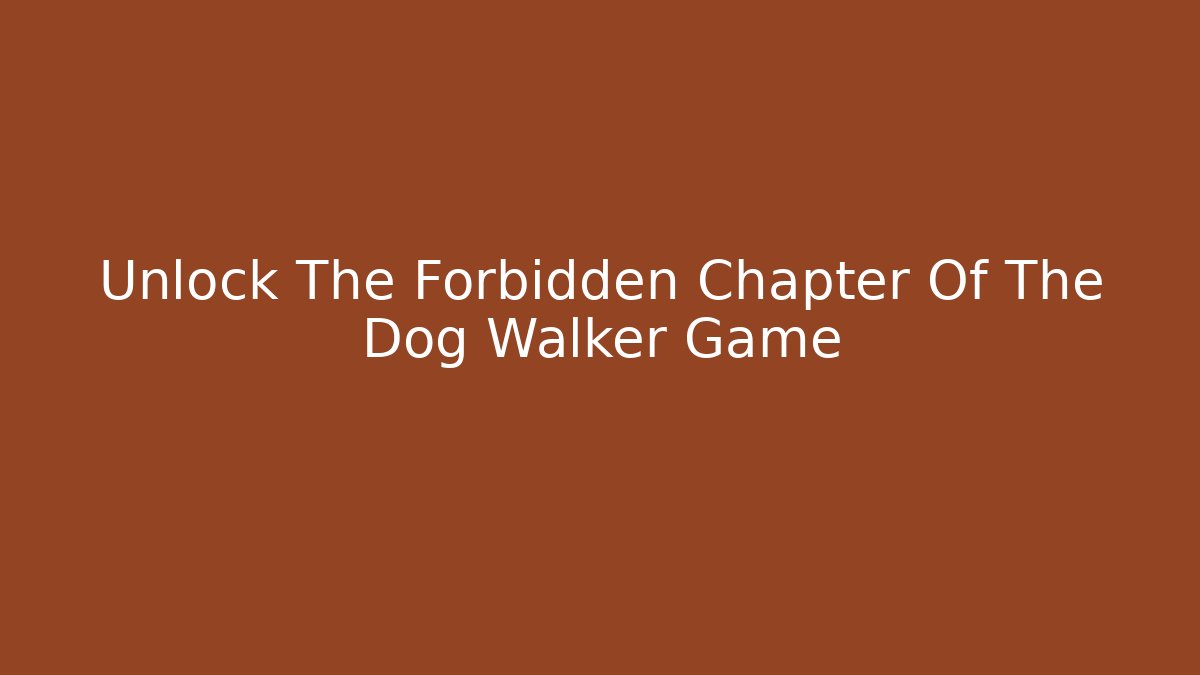 Unlock The Forbidden Chapter Of The Dog Walker Game