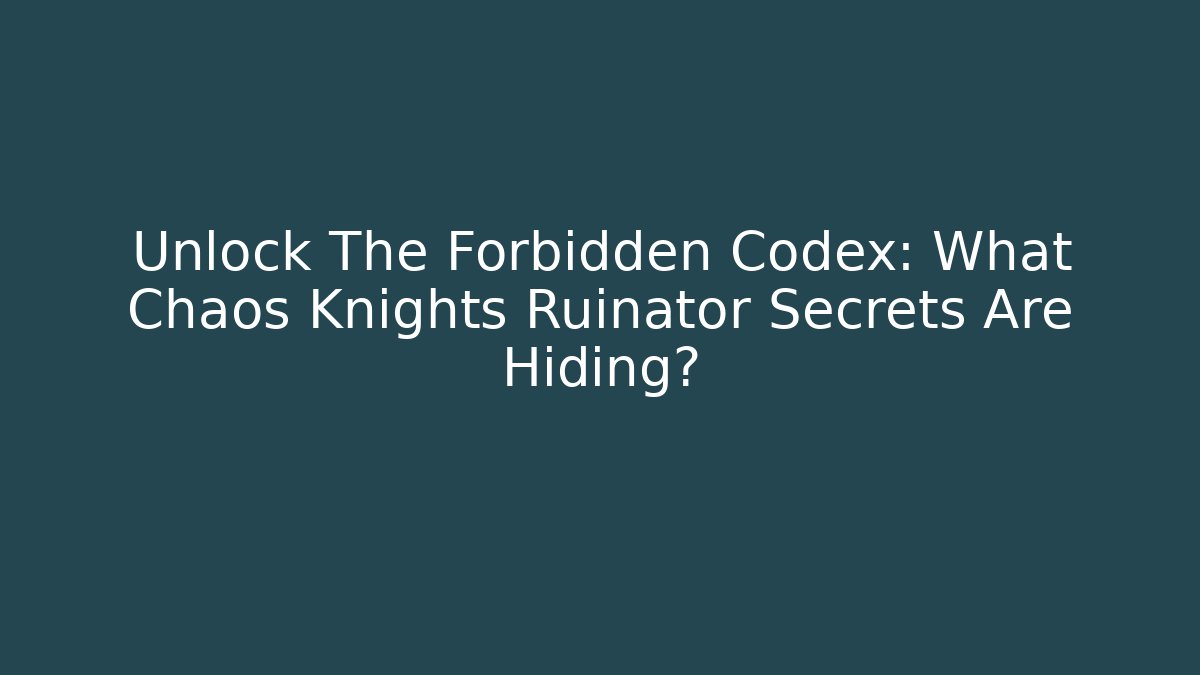 Unlock The Forbidden Codex: What Chaos Knights Ruinator Secrets Are Hiding?