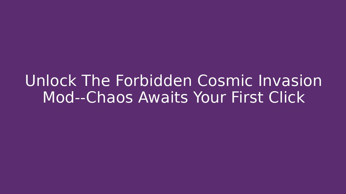 Unlock The Forbidden Cosmic Invasion Mod—Chaos Awaits Your First Click