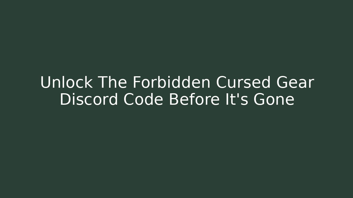 Unlock The Forbidden Cursed Gear Discord Code Before It's Gone