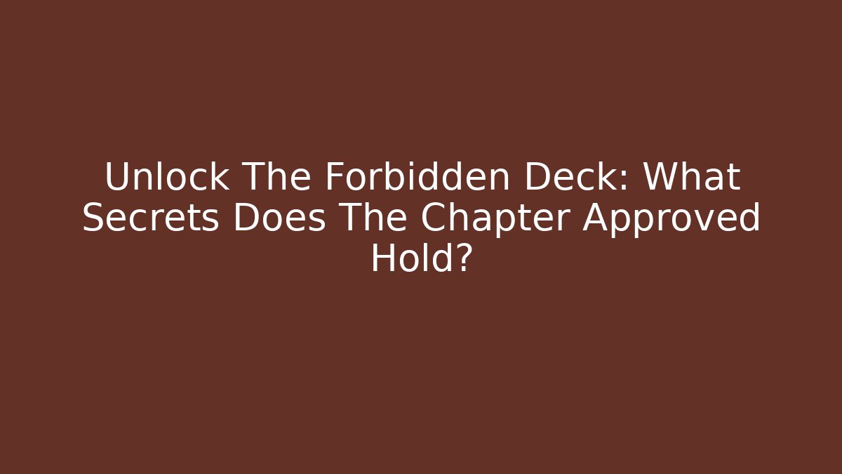 Unlock The Forbidden Deck: What Secrets Does The Chapter Approved Hold?