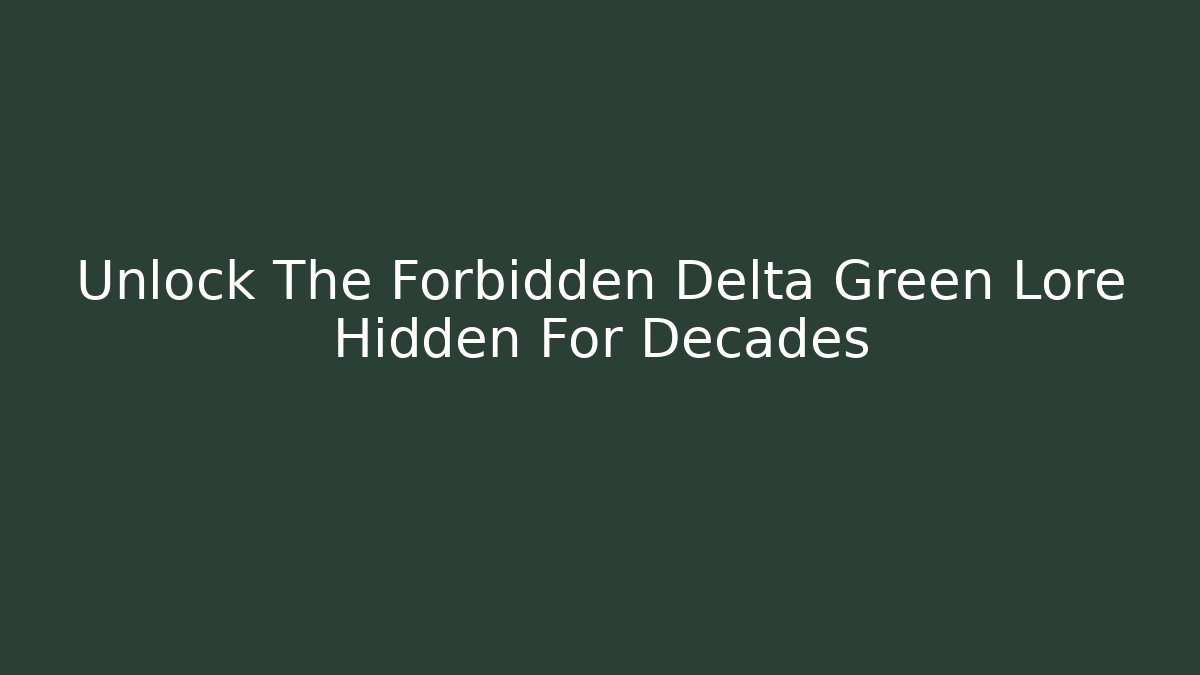 Unlock The Forbidden Delta Green Lore Hidden For Decades