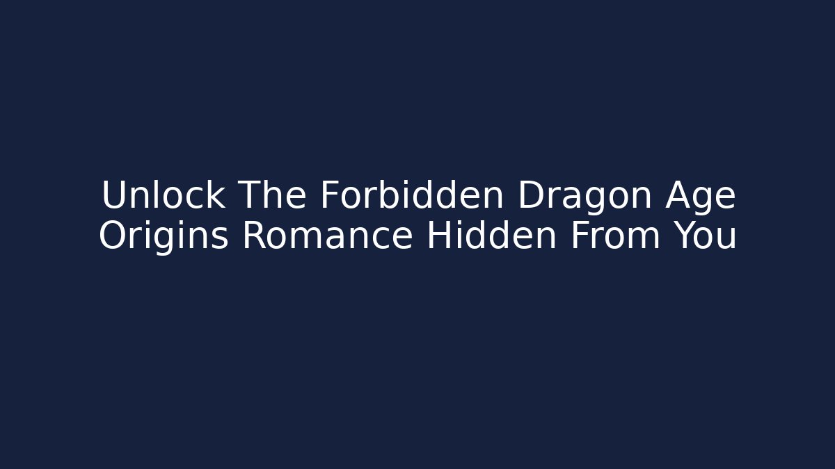 Unlock The Forbidden Dragon Age Origins Romance Hidden From You