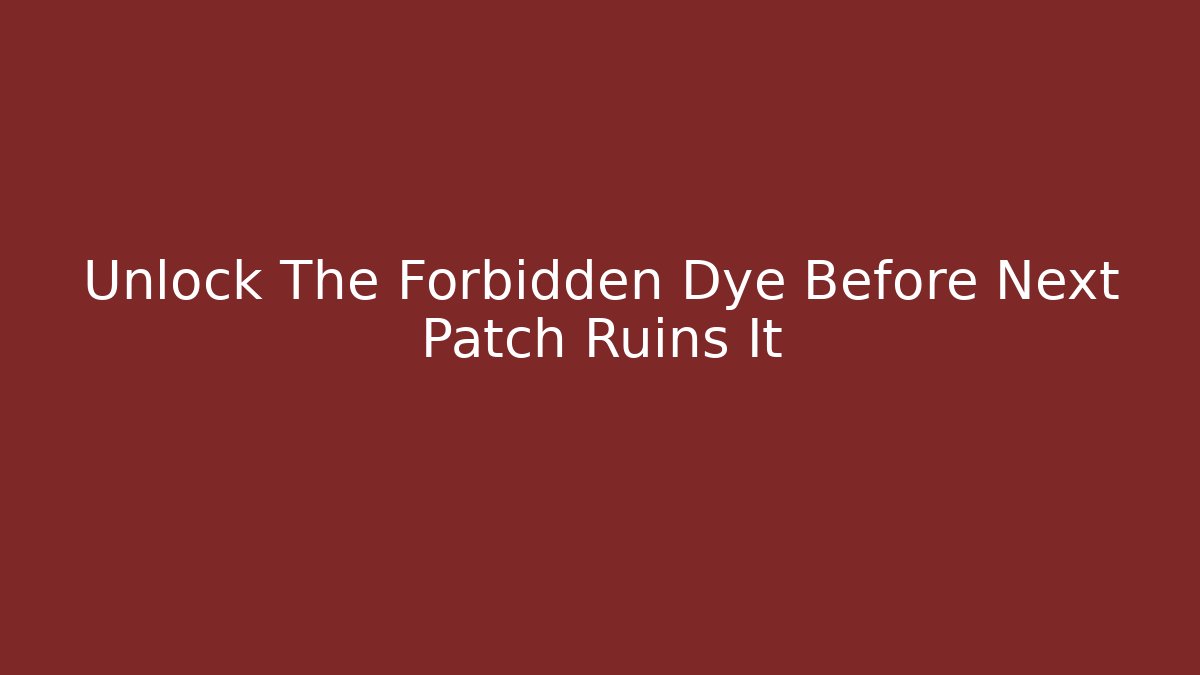 Unlock The Forbidden Dye Before Next Patch Ruins It - Create More Assets