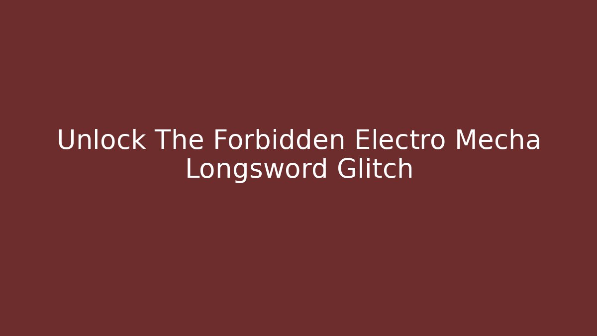 Unlock The Forbidden Electro Mecha Longsword Glitch