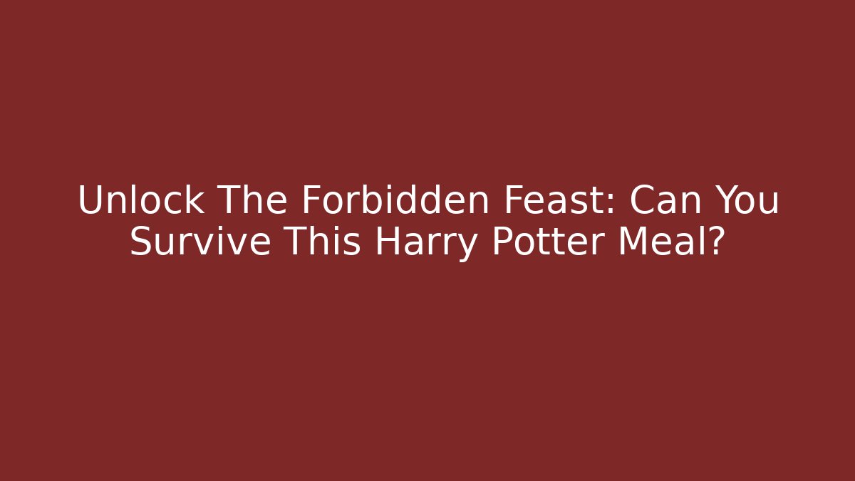 Unlock The Forbidden Feast: Can You Survive This Harry Potter Meal?