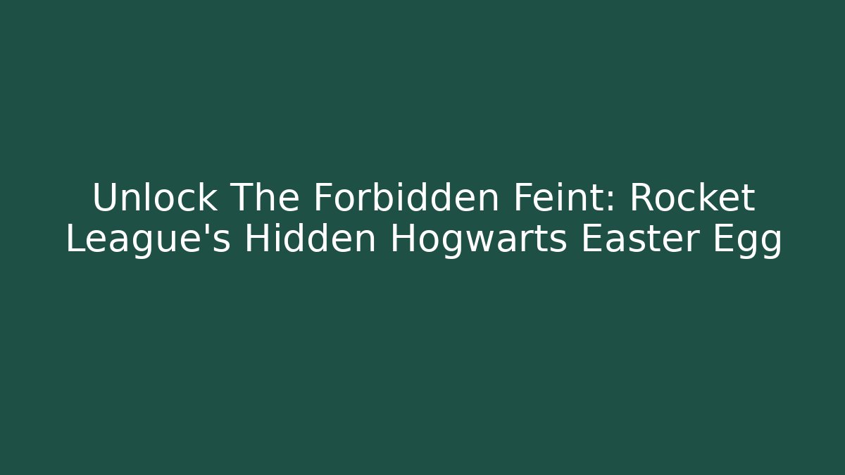 Unlock The Forbidden Feint: Rocket League’s Hidden Hogwarts Easter Egg