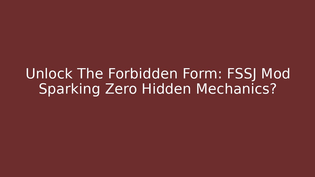 Unlock The Forbidden Form: FSSJ Mod Sparking Zero Hidden Mechanics?