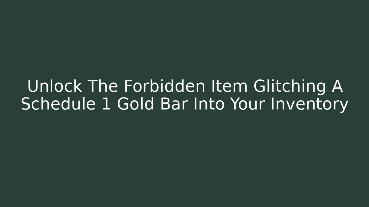 Unlock The Forbidden Item Glitching A Schedule 1 Gold Bar Into Your Inventory