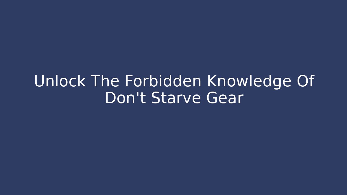 Unlock The Forbidden Knowledge Of Don't Starve Gear - Create More Assets