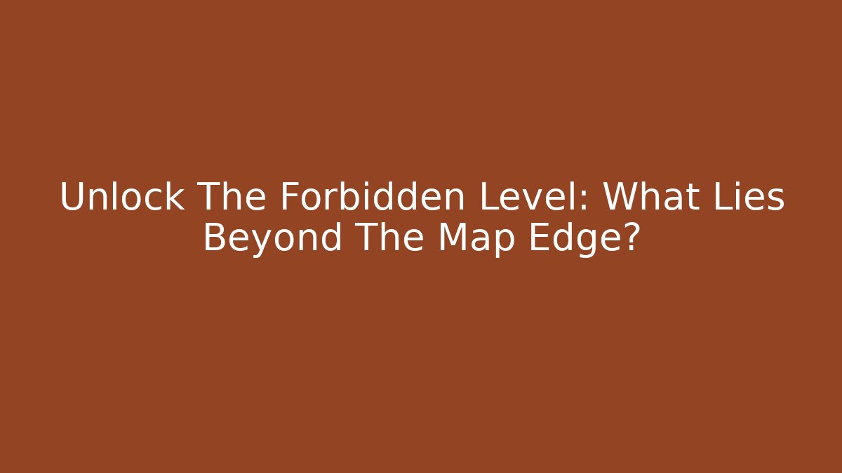 Unlock The Forbidden Level: What Lies Beyond The Map Edge?