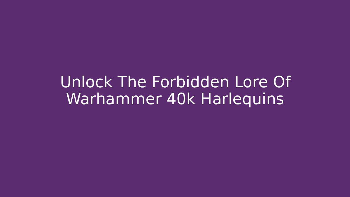 Unlock The Forbidden Lore Of Warhammer 40k Harlequins