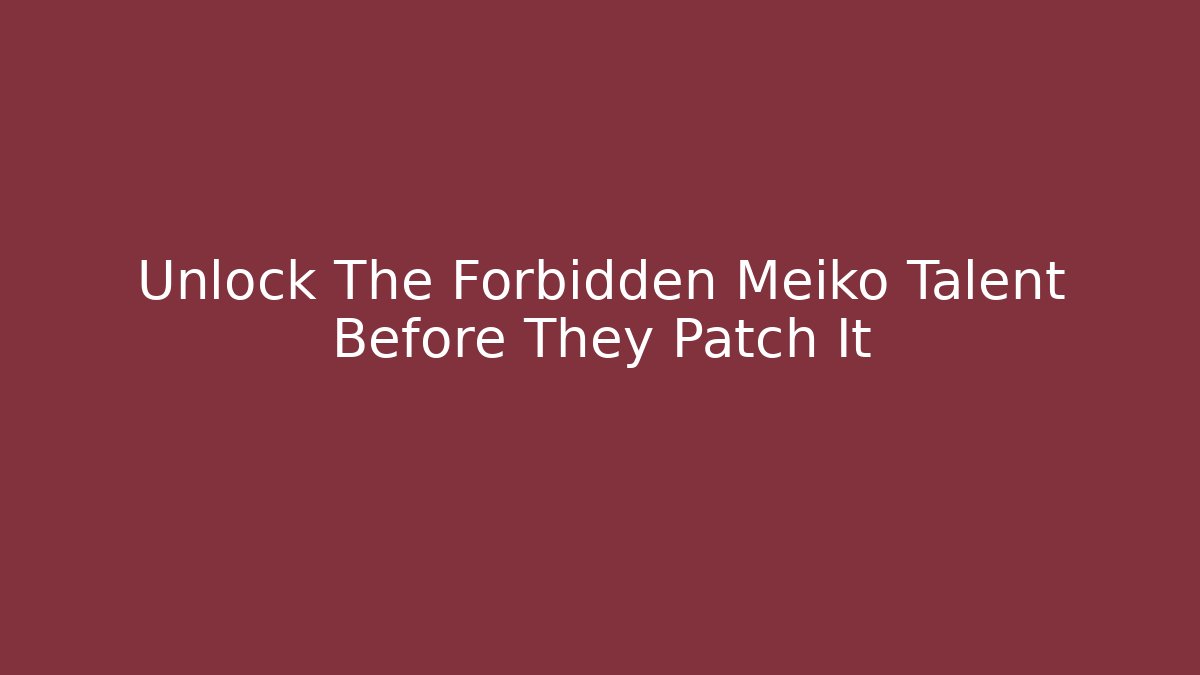 Unlock The Forbidden Meiko Talent Before They Patch It - Create More Assets