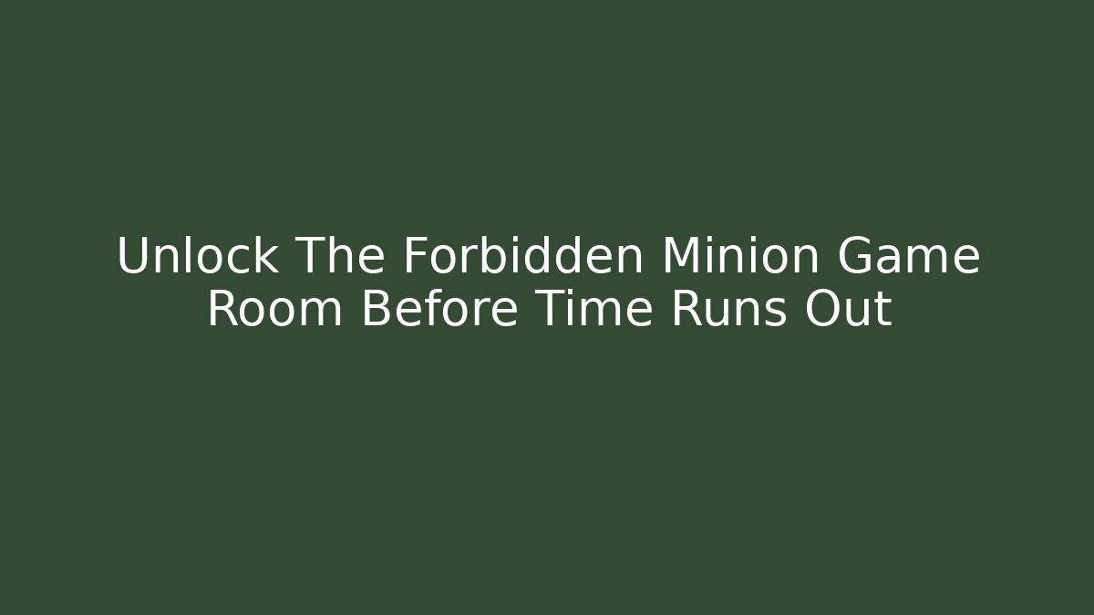 Unlock The Forbidden Minion Game Room Before Time Runs Out