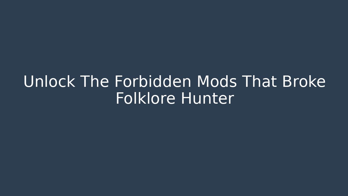 Unlock The Forbidden Mods That Broke Folklore Hunter - Create More Assets