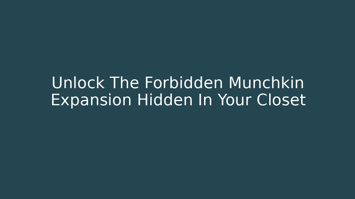 Unlock The Forbidden Munchkin Expansion Hidden In Your Closet