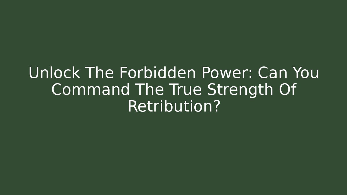 Unlock The Forbidden Power: Can You Command The True Strength Of Retribution?