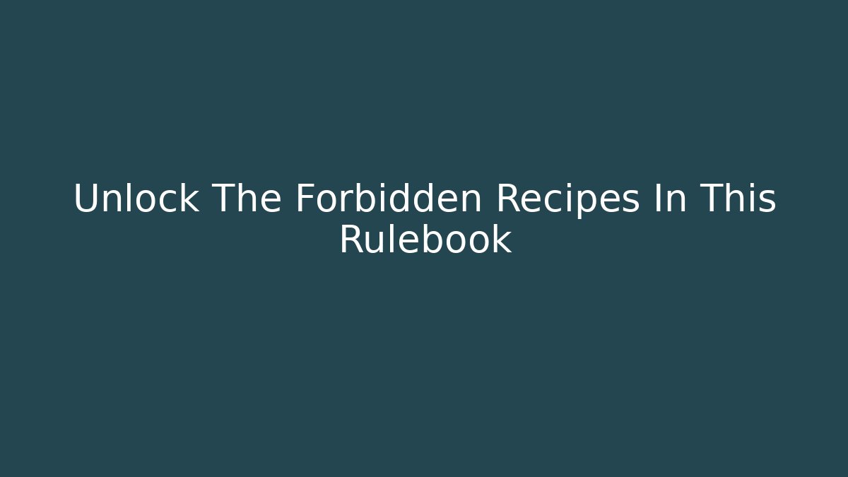 Unlock The Forbidden Recipes In This Rulebook