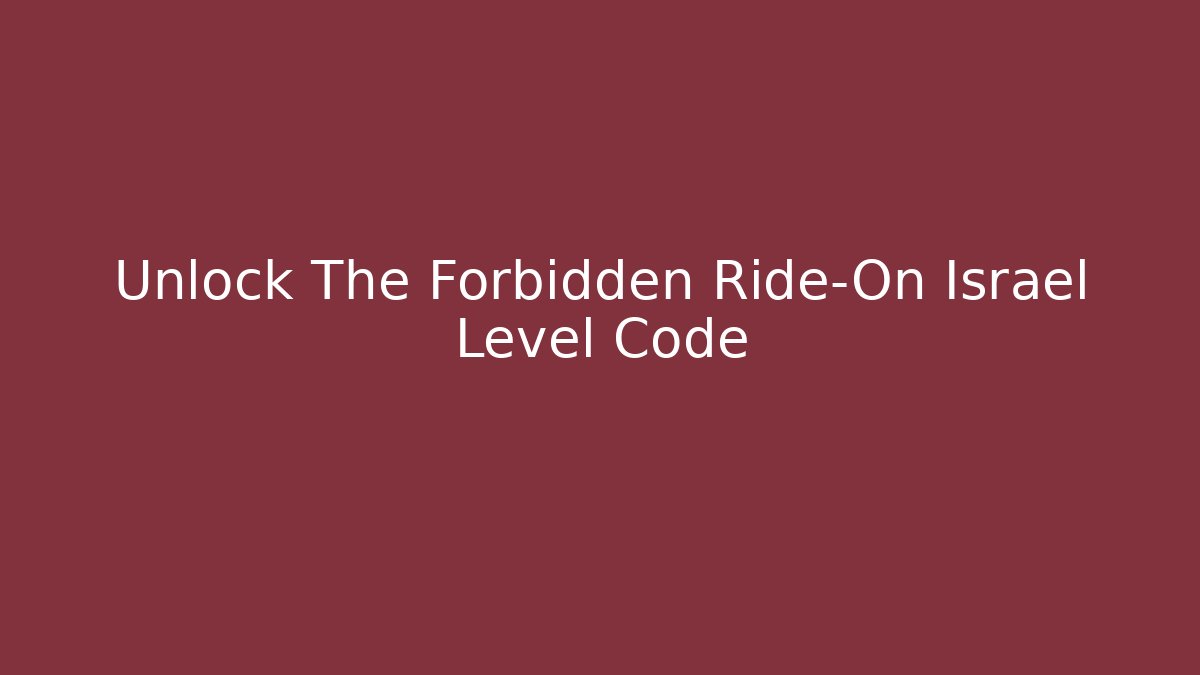 Unlock The Forbidden Ride-On Israel Level Code - Create More Assets