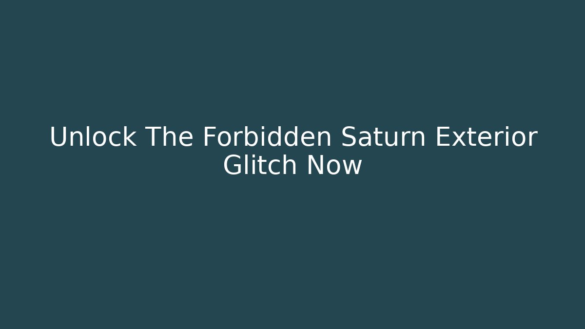 Unlock The Forbidden Saturn Exterior Glitch Now