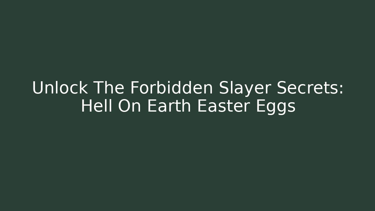 Unlock The Forbidden Slayer Secrets: Hell On Earth Easter Eggs - Create More Assets