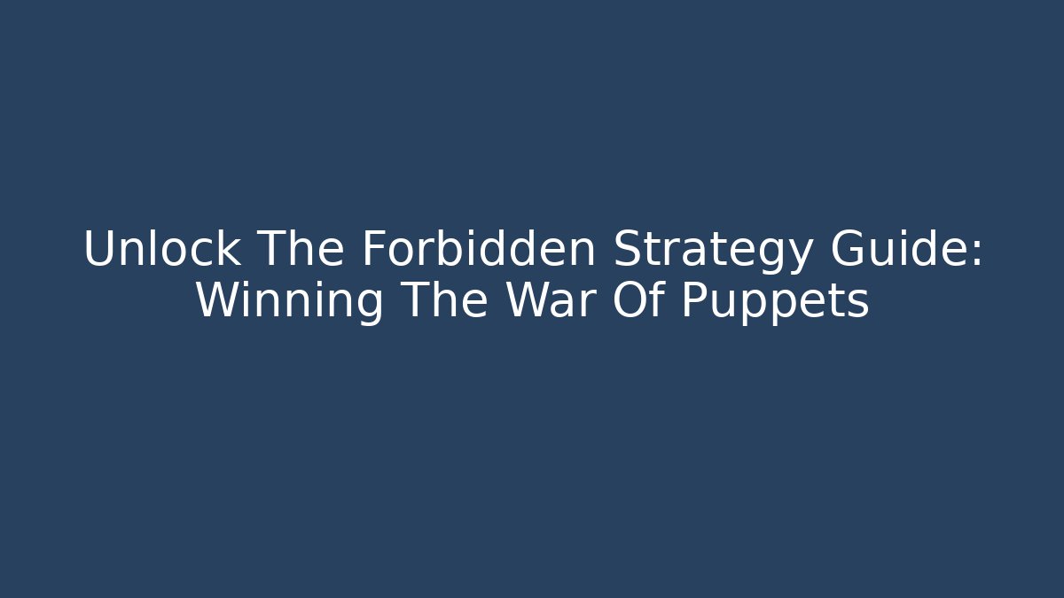 Unlock The Forbidden Strategy Guide: Winning The War Of Puppets