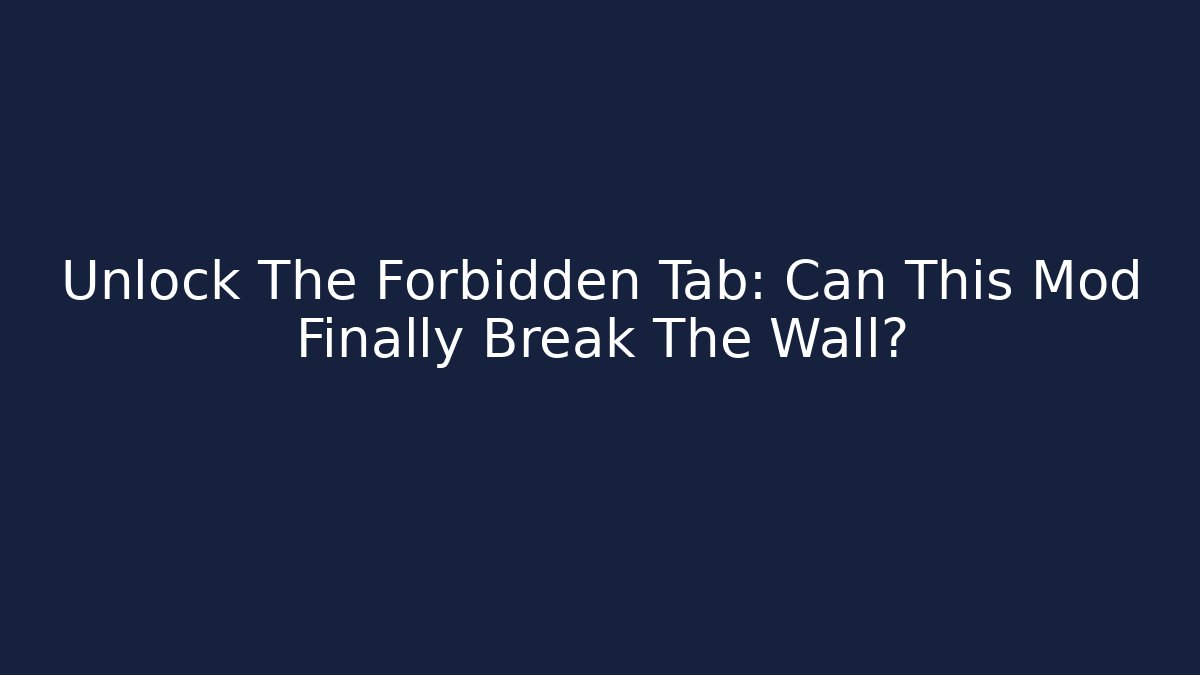 Unlock The Forbidden Tab: Can This Mod Finally Break The Wall?