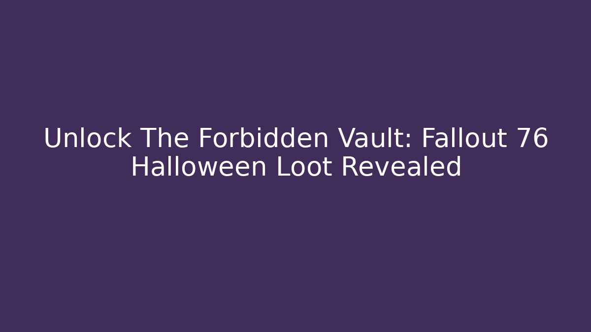 Unlock The Forbidden Vault: Fallout 76 Halloween Loot Revealed