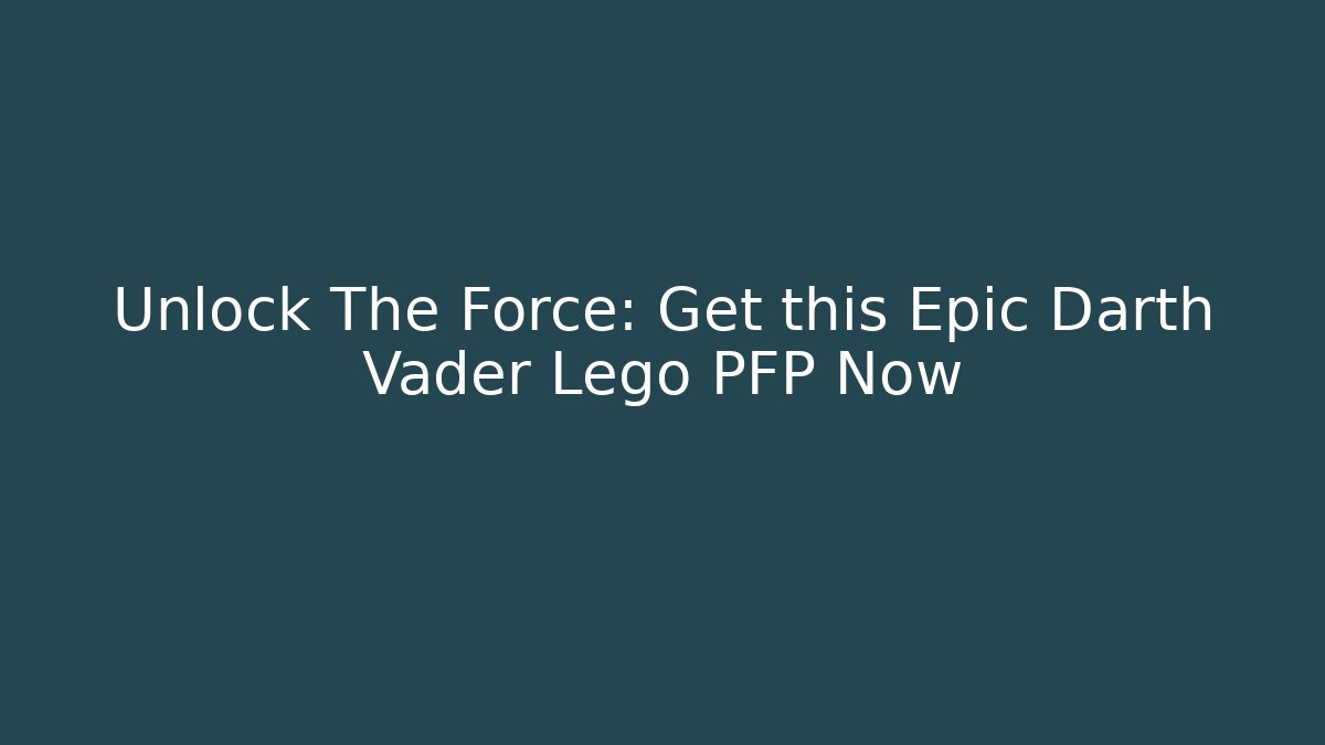 Unlock The Force: Get this Epic Darth Vader Lego PFP Now