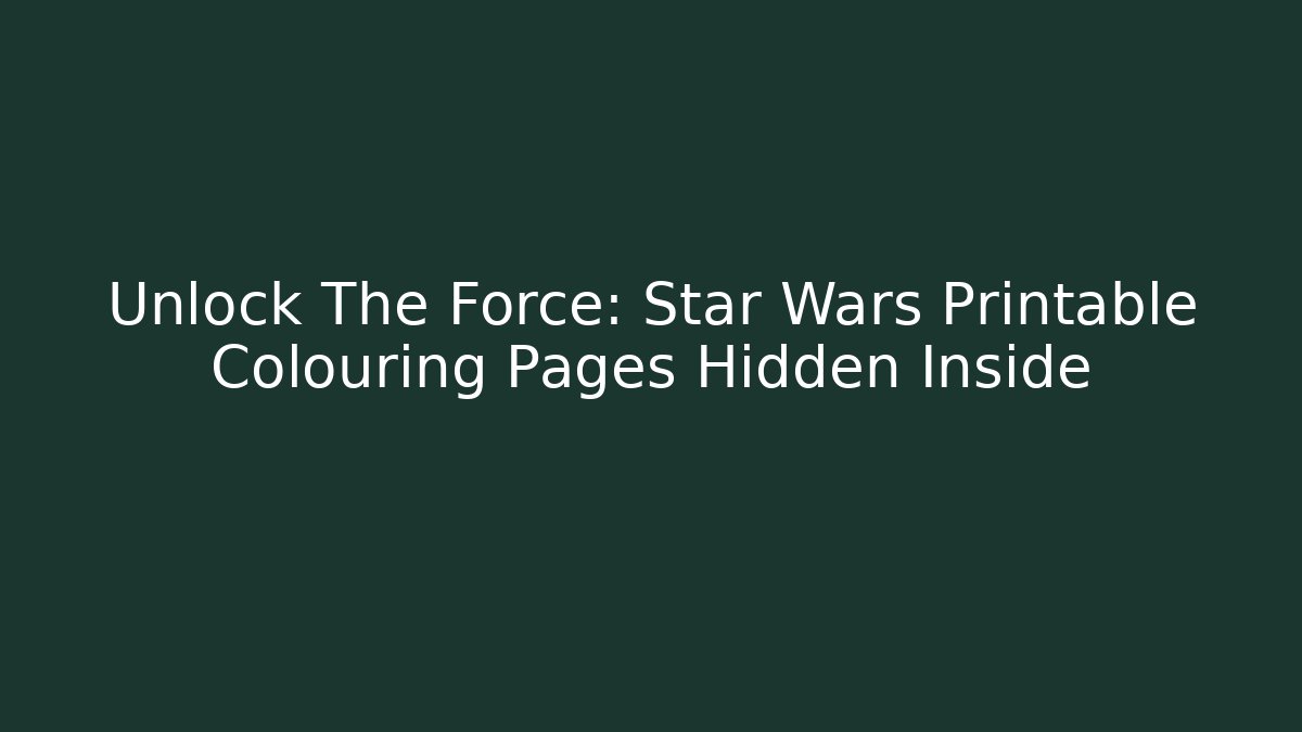 Unlock The Force: Star Wars Printable Colouring Pages Hidden Inside