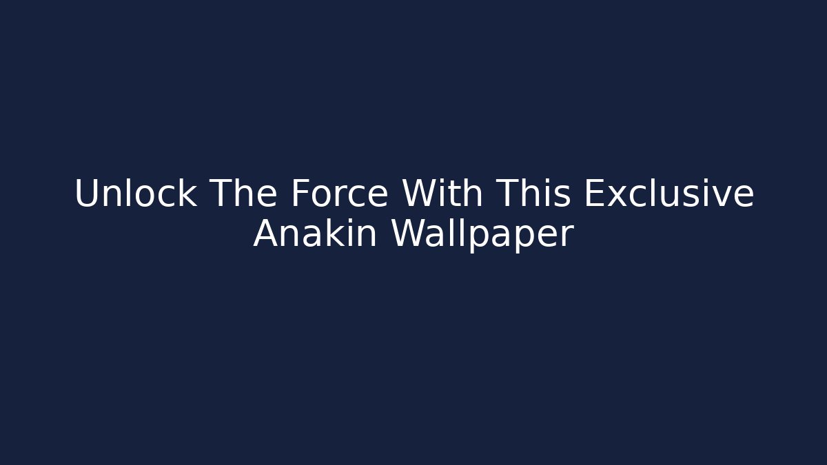 Unlock The Force With This Exclusive Anakin Wallpaper
