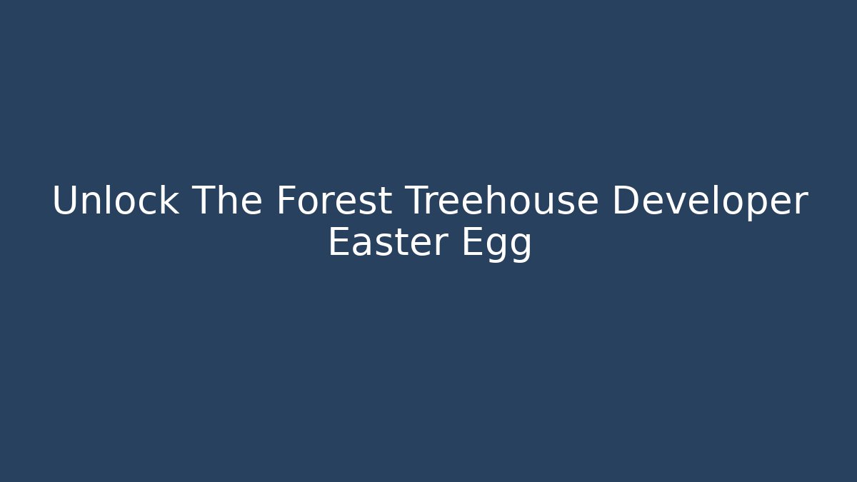 Unlock The Forest Treehouse Developer Easter Egg