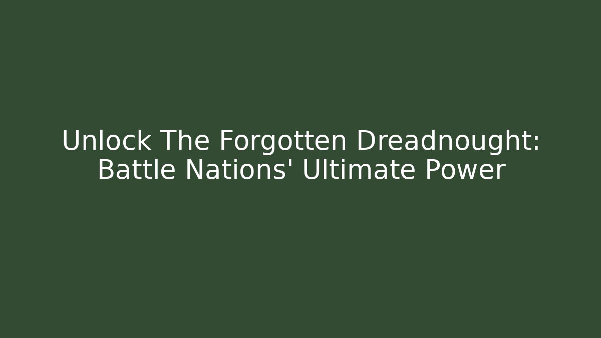 Unlock The Forgotten Dreadnought: Battle Nations' Ultimate Power