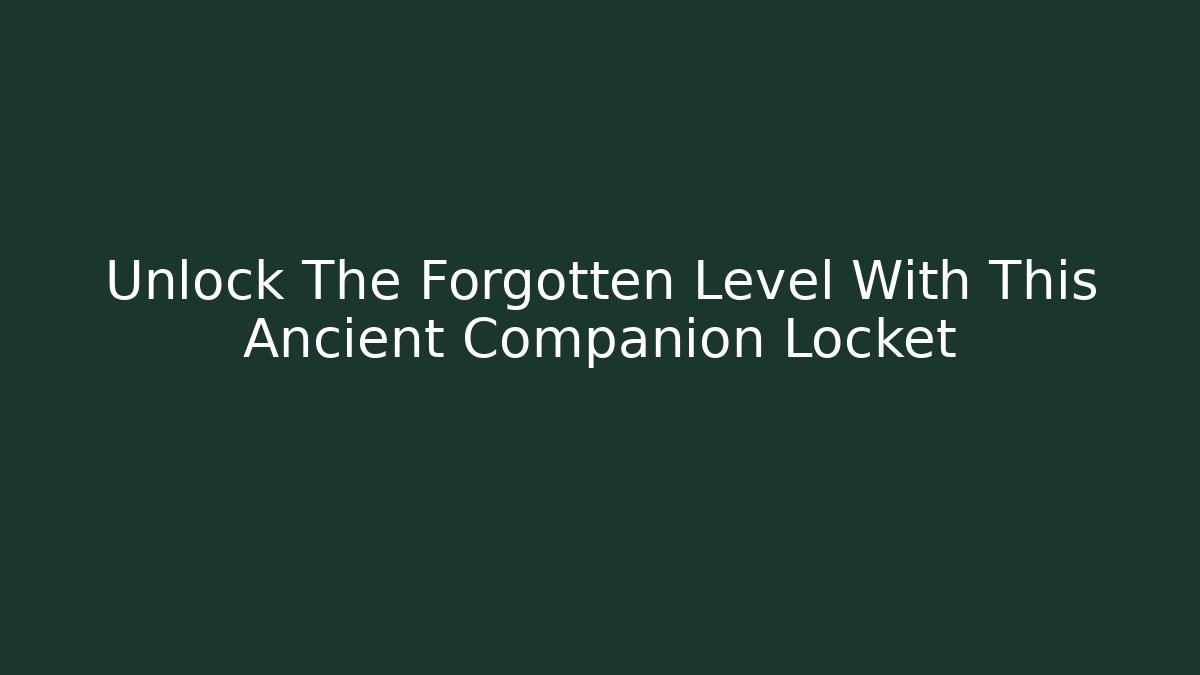 Unlock The Forgotten Level With This Ancient Companion Locket