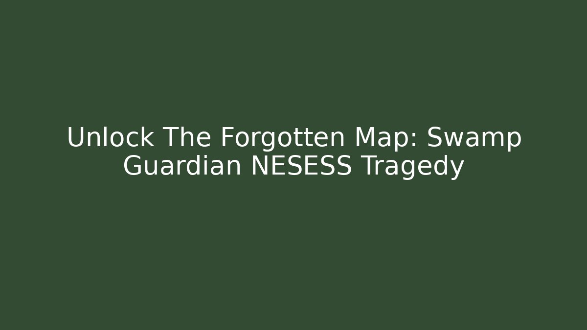 Unlock The Forgotten Map: Swamp Guardian NESESS Tragedy