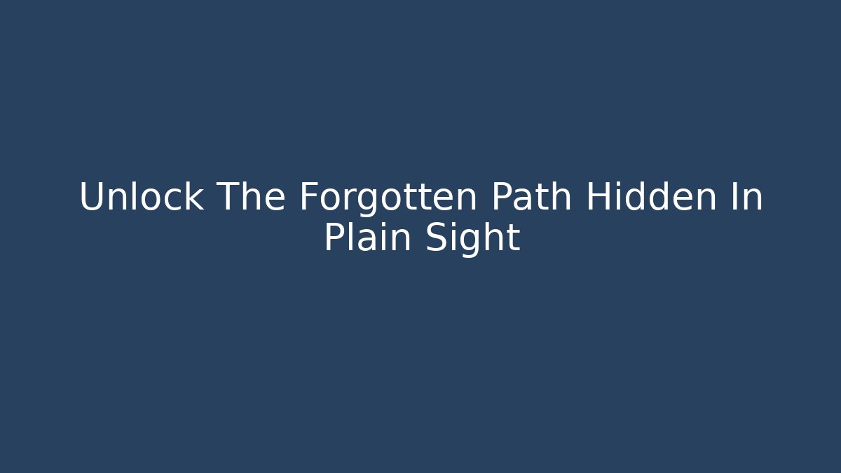 Unlock The Forgotten Path Hidden In Plain Sight - Create More Assets