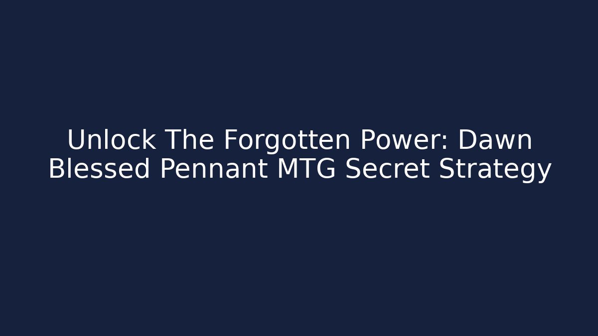 Unlock The Forgotten Power: Dawn Blessed Pennant MTG Secret Strategy