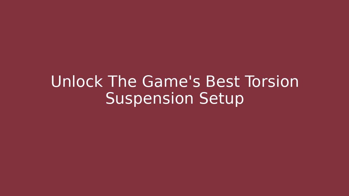 Unlock The Game's Best Torsion Suspension Setup